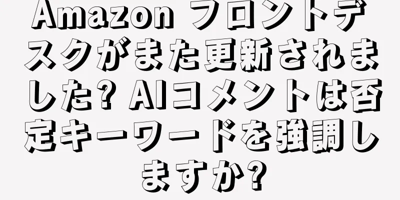 Amazon フロントデスクがまた更新されました? AIコメントは否定キーワードを強調しますか?