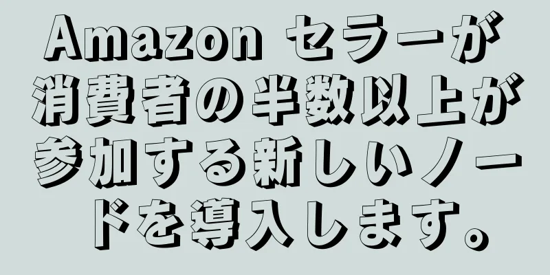 Amazon セラーが消費者の半数以上が参加する新しいノードを導入します。