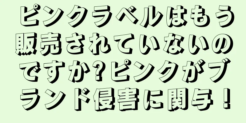 ピンクラベルはもう販売されていないのですか?ピンクがブランド侵害に関与！