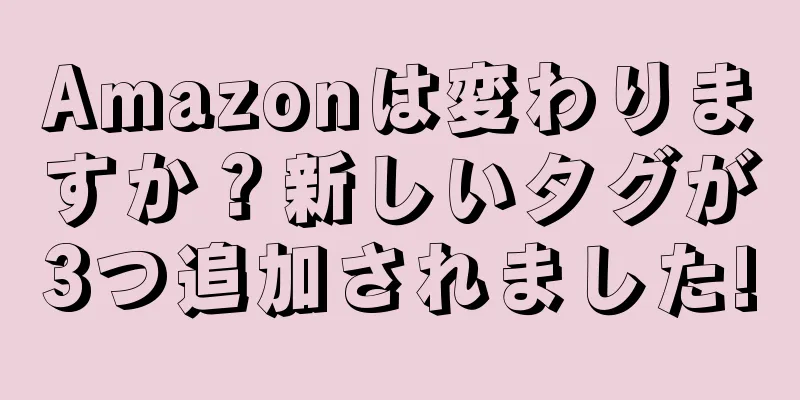 Amazonは変わりますか？新しいタグが3つ追加されました!