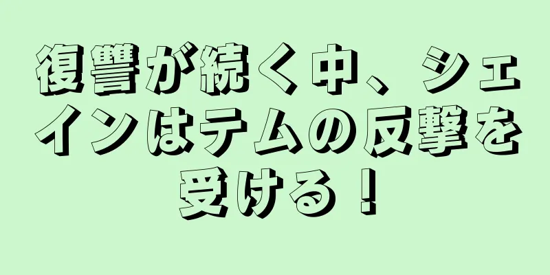 復讐が続く中、シェインはテムの反撃を受ける！