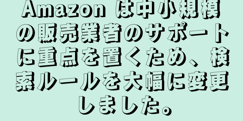Amazon は中小規模の販売業者のサポートに重点を置くため、検索ルールを大幅に変更しました。
