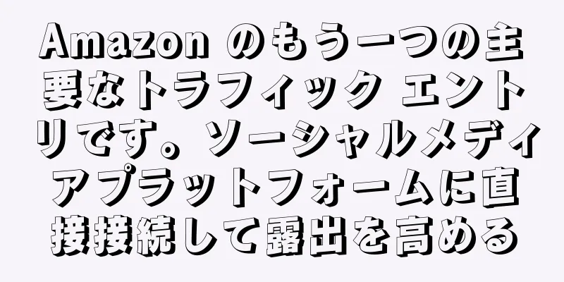 Amazon のもう一つの主要なトラフィック エントリです。ソーシャルメディアプラットフォームに直接接続して露出を高める