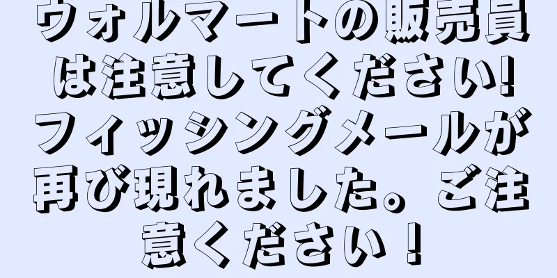 ウォルマートの販売員は注意してください!フィッシングメールが再び現れました。ご注意ください！