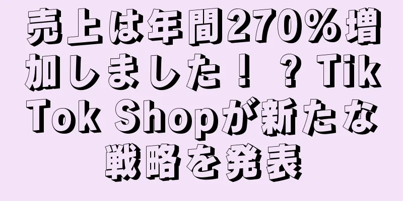 売上は年間270%増加しました！ ? TikTok Shopが新たな戦略を発表