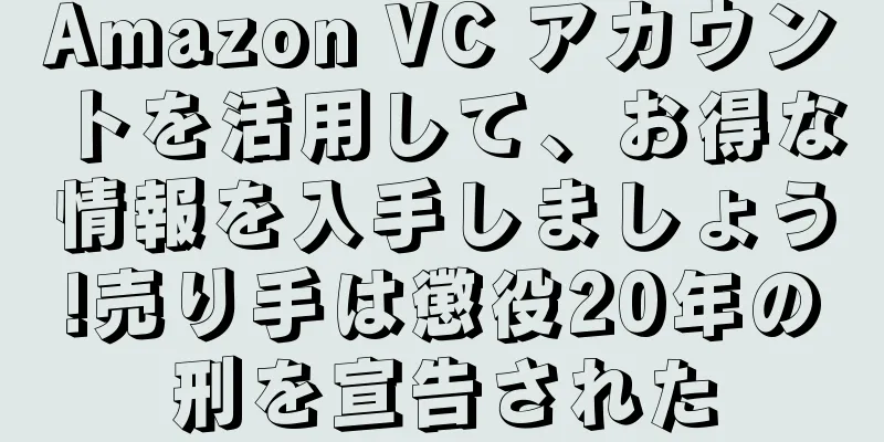 Amazon VC アカウントを活用して、お得な情報を入手しましょう!売り手は懲役20年の刑を宣告された