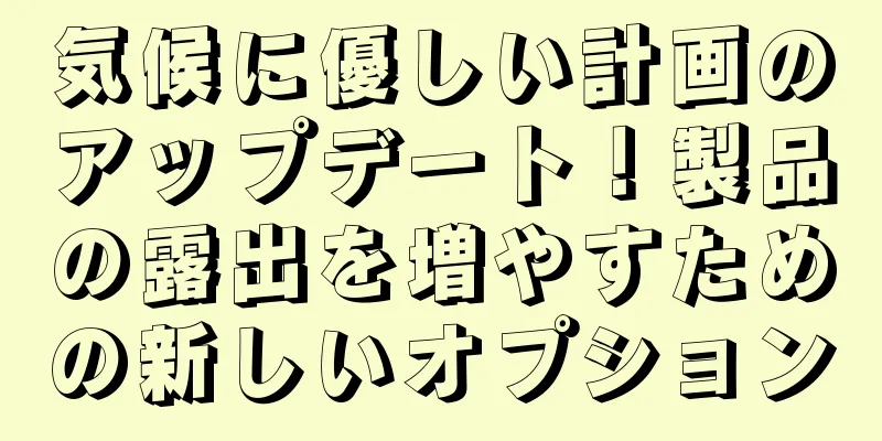 気候に優しい計画のアップデート！製品の露出を増やすための新しいオプション