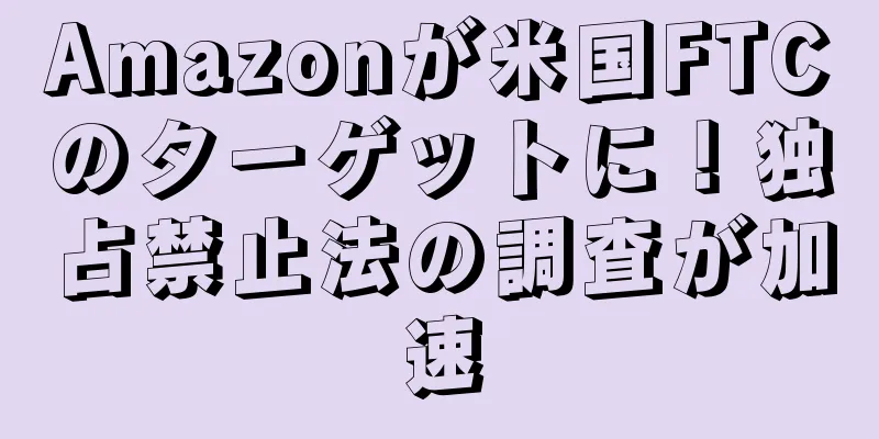 Amazonが米国FTCのターゲットに！独占禁止法の調査が加速