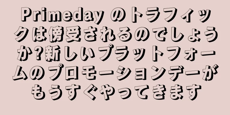 Primeday のトラフィックは傍受されるのでしょうか?新しいプラットフォームのプロモーションデーがもうすぐやってきます
