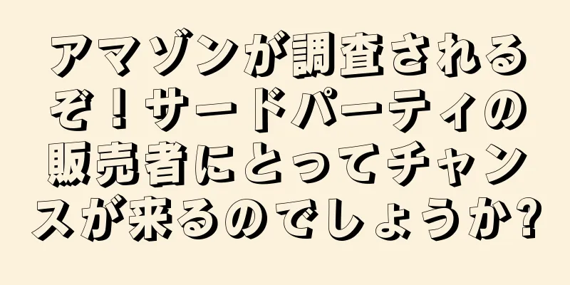 アマゾンが調査されるぞ！サードパーティの販売者にとってチャンスが来るのでしょうか?