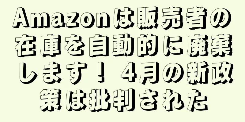 Amazonは販売者の在庫を自動的に廃棄します！ 4月の新政策は批判された