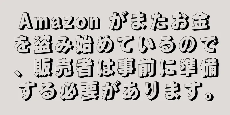 Amazon がまたお金を盗み始めているので、販売者は事前に準備する必要があります。
