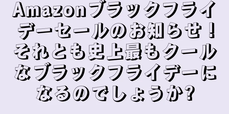 Amazonブラックフライデーセールのお知らせ！それとも史上最もクールなブラックフライデーになるのでしょうか?