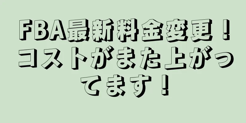 FBA最新料金変更！コストがまた上がってます！