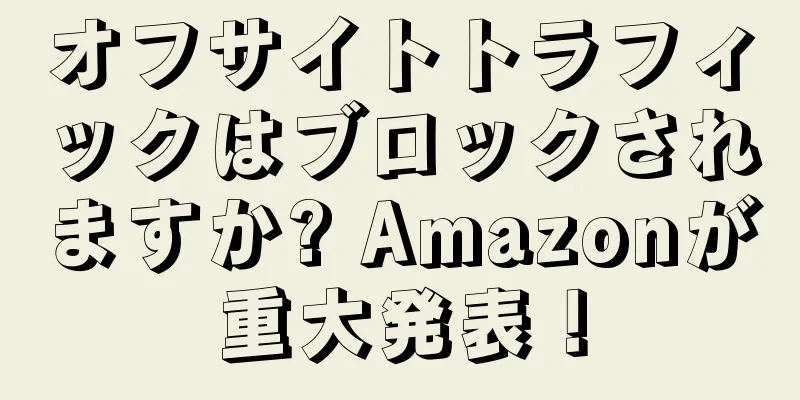 オフサイトトラフィックはブロックされますか? Amazonが重大発表！