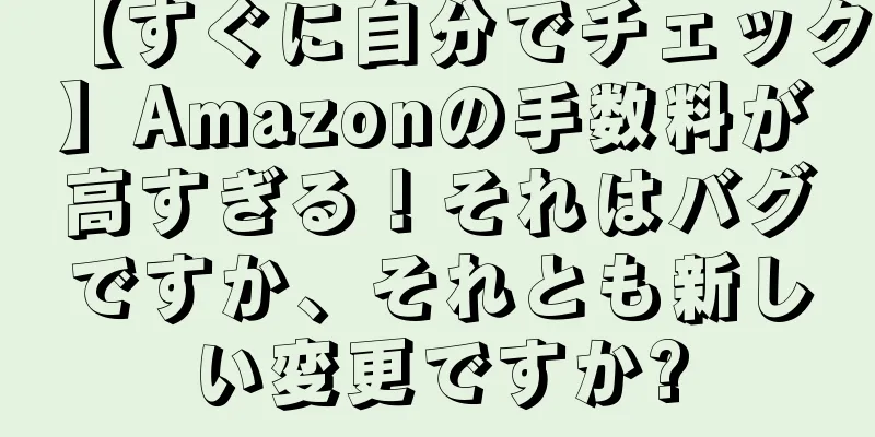 【すぐに自分でチェック】Amazonの手数料が高すぎる！それはバグですか、それとも新しい変更ですか?