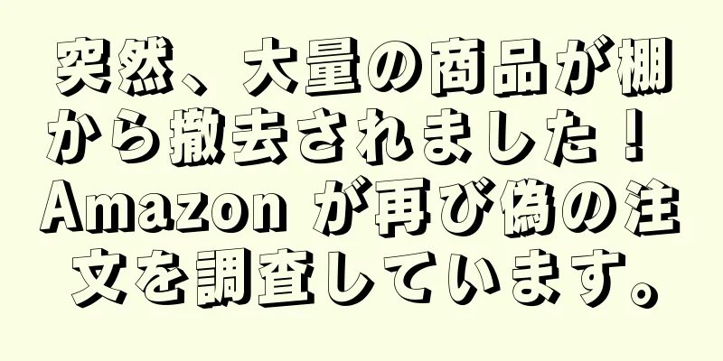 突然、大量の商品が棚から撤去されました！ Amazon が再び偽の注文を調査しています。