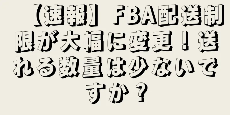 【速報】FBA配送制限が大幅に変更！送れる数量は少ないですか？