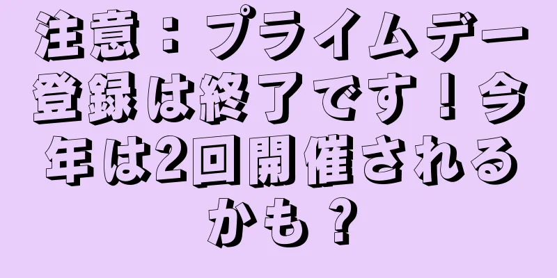 注意：プライムデー登録は終了です！今年は2回開催されるかも？