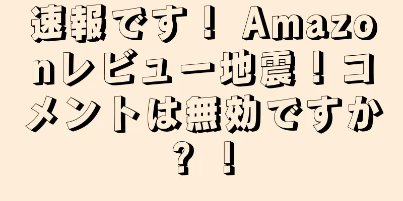 速報です！ Amazonレビュー地震！コメントは無効ですか? ！