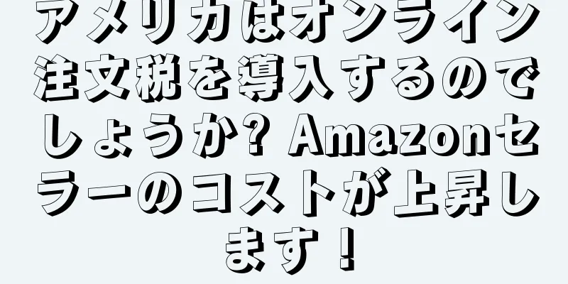 アメリカはオンライン注文税を導入するのでしょうか? Amazonセラーのコストが上昇します！