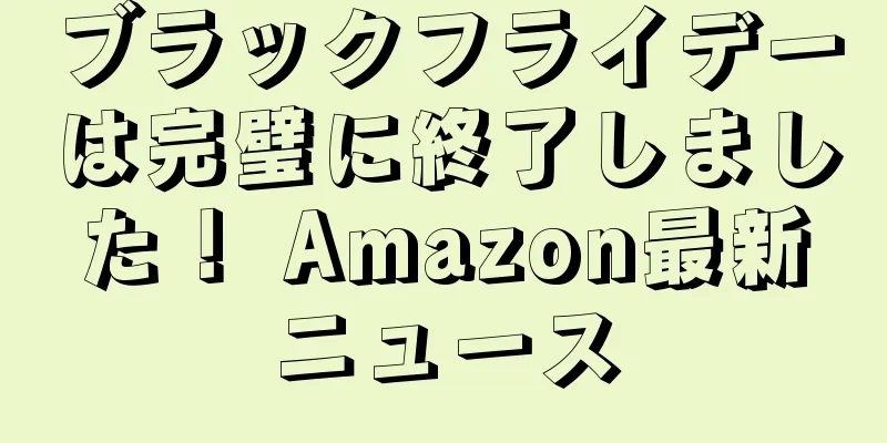 ブラックフライデーは完璧に終了しました！ Amazon最新ニュース