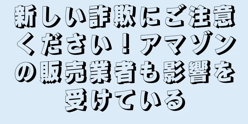 新しい詐欺にご注意ください！アマゾンの販売業者も影響を受けている