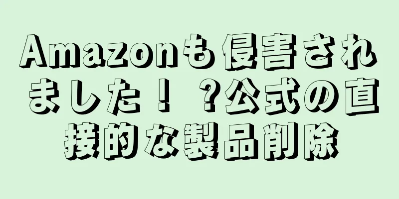 Amazonも侵害されました！ ?公式の直接的な製品削除