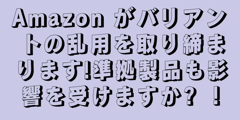 Amazon がバリアントの乱用を取り締まります!準拠製品も影響を受けますか? ！
