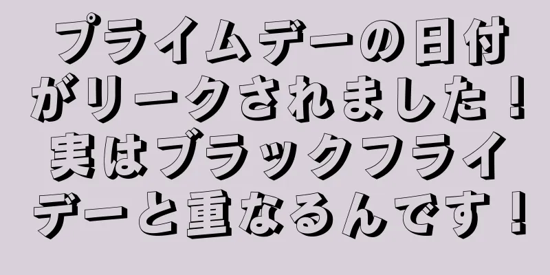 プライムデーの日付がリークされました！実はブラックフライデーと重なるんです！