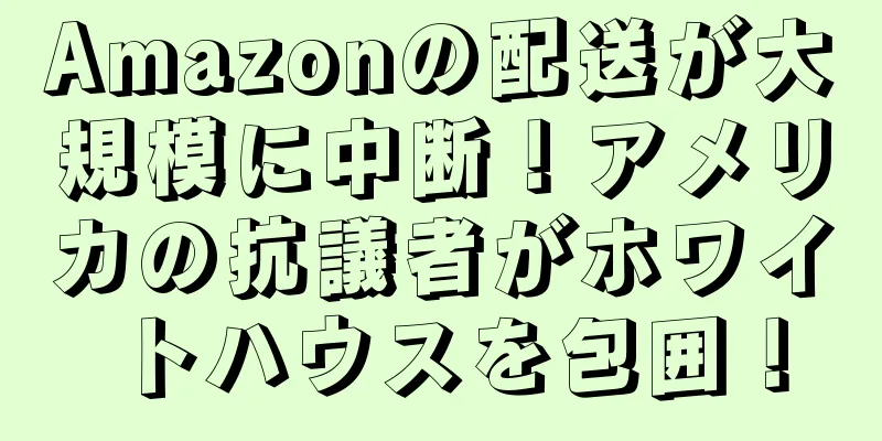 Amazonの配送が大規模に中断！アメリカの抗議者がホワイトハウスを包囲！