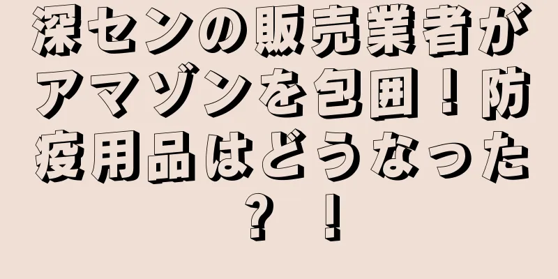 深センの販売業者がアマゾンを包囲！防疫用品はどうなった？ ！