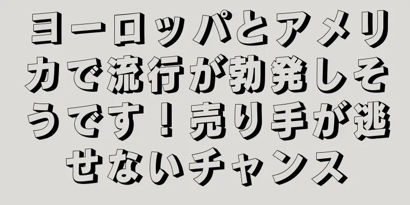 ヨーロッパとアメリカで流行が勃発しそうです！売り手が逃せないチャンス