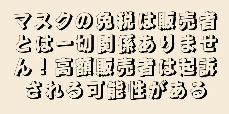 マスクの免税は販売者とは一切関係ありません！高額販売者は起訴される可能性がある