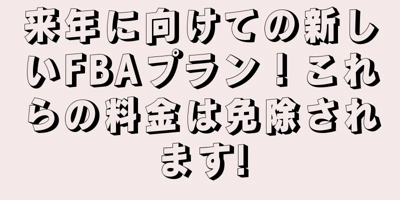 来年に向けての新しいFBAプラン！これらの料金は免除されます!