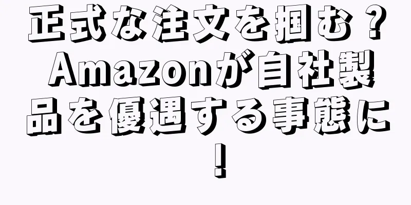 正式な注文を掴む？ Amazonが自社製品を優遇する事態に！