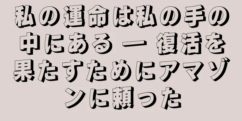 私の運命は私の手の中にある ― 復活を果たすためにアマゾンに頼った