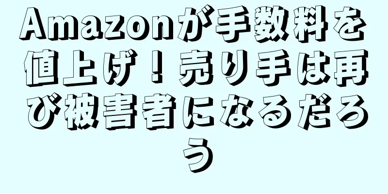 Amazonが手数料を値上げ！売り手は再び被害者になるだろう