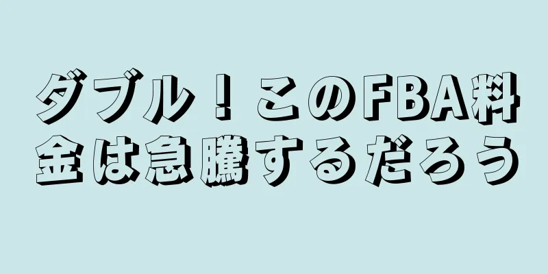 ダブル！このFBA料金は急騰するだろう