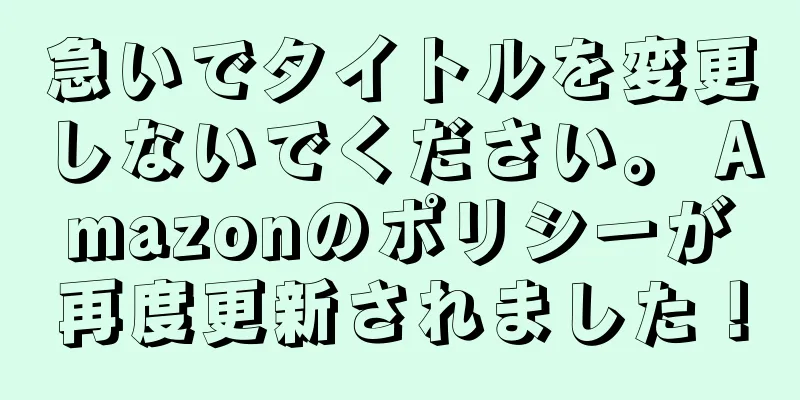 急いでタイトルを変更しないでください。 Amazonのポリシーが再度更新されました！