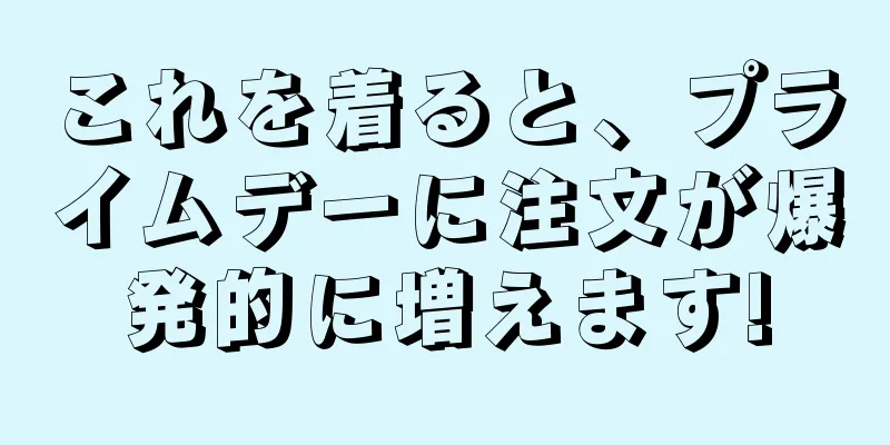 これを着ると、プライムデーに注文が爆発的に増えます!