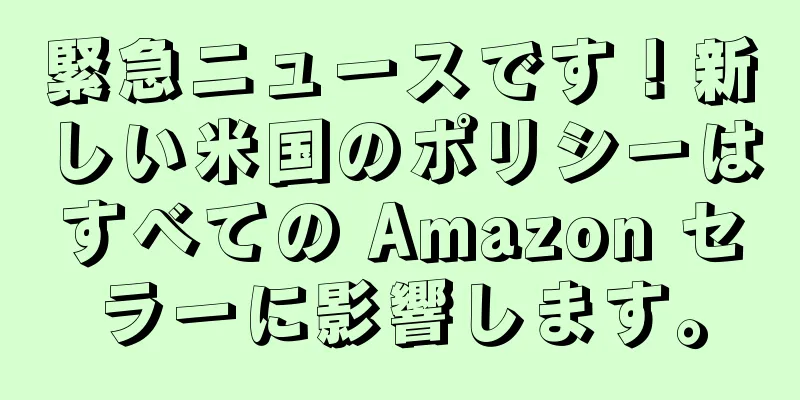 緊急ニュースです！新しい米国のポリシーはすべての Amazon セラーに影響します。