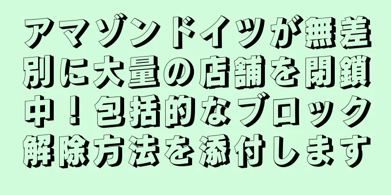 アマゾンドイツが無差別に大量の店舗を閉鎖中！包括的なブロック解除方法を添付します