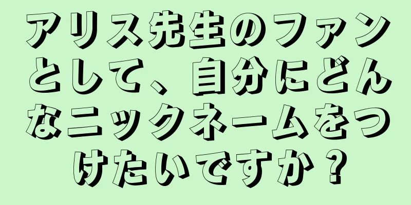 アリス先生のファンとして、自分にどんなニックネームをつけたいですか？