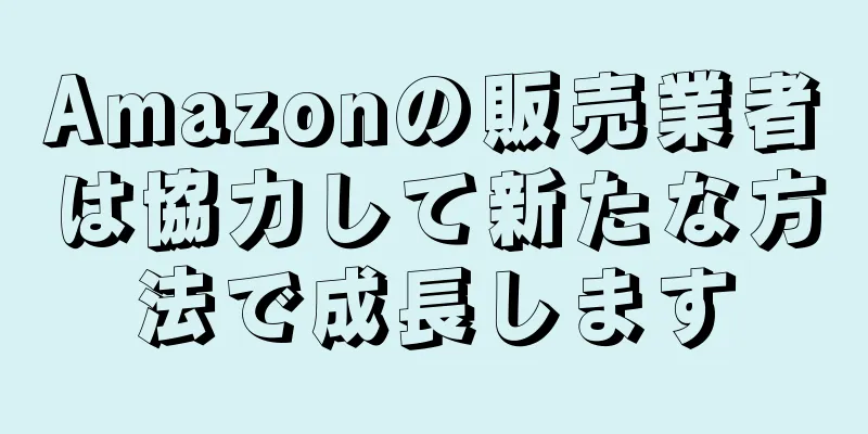 Amazonの販売業者は協力して新たな方法で成長します