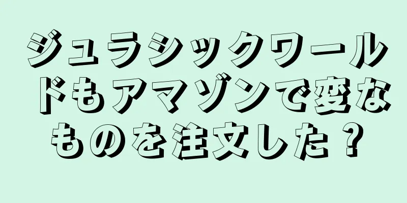 ジュラシックワールドもアマゾンで変なものを注文した？