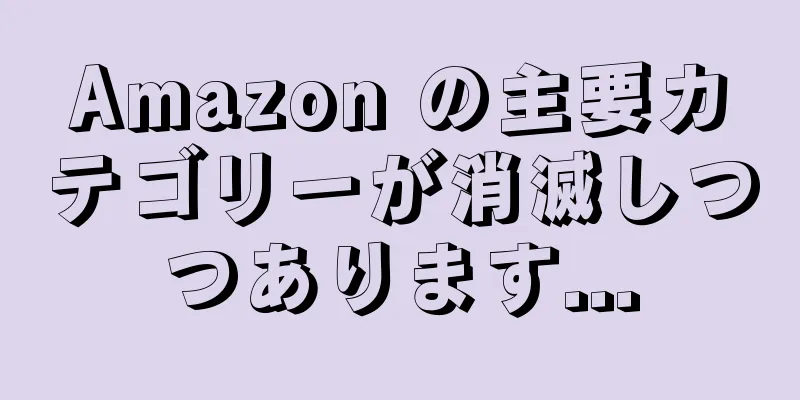 Amazon の主要カテゴリーが消滅しつつあります...