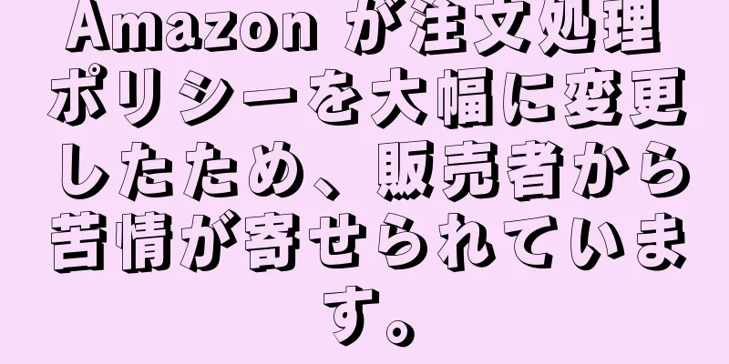 Amazon が注文処理ポリシーを大幅に変更したため、販売者から苦情が寄せられています。