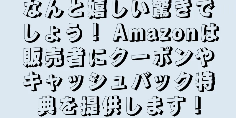 なんと嬉しい驚きでしょう！ Amazonは販売者にクーポンやキャッシュバック特典を提供します！