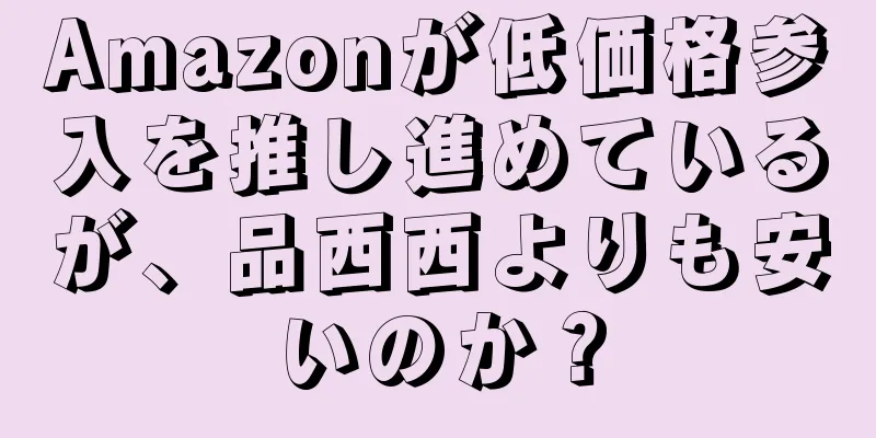 Amazonが低価格参入を推し進めているが、品西西よりも安いのか？